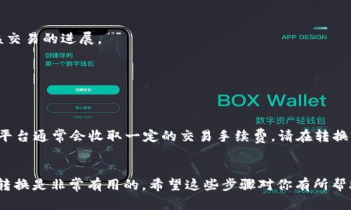 要在im钱包中将TRX转换为USDT，你可以按照以下步骤进行操作。im钱包是一个多功能的数字货币钱包，允许用户在其平台内进行各种交易，下面将详细介绍如何进行TRX到USDT的转换。

步骤一：打开im钱包
首先，请确保你的im钱包已经成功安装并注册了账户后，打开钱包应用。如果你是第一次使用，请按照提示完成注册和身份验证。

步骤二：充值TRX
如果你还没有在im钱包中充值TRX，首先需要进行充值。进入钱包界面的“资产”选项，找到TRX，并点击“充值”按钮，按照指示将TRX转入你的im钱包账户。确保你在安全的网络环境下进行交易。

步骤三：选择兑换功能
在你的im钱包主界面，找到“兑换”或者“交易”功能。这通常位于底部导航栏中，可能被标记为“兑换”、“交易”或相关选项。点击进入。

步骤四：选择交易对
在兑换界面，选择你希望兑换的币种。在这里，你需要选择TRX作为你要出售的币种，并选择USDT作为你希望获得的币种。确保你选择的交易对是正确的。

步骤五：输入兑换数量
接下来，你需要输入你希望兑换的TRX数量。此时，你会看到对应的USDT数量，这个数量是根据当前市场汇率计算的。请注意市场波动，确保在适当的时机完成交易。

步骤六：确认交易
在确认信息无误后，点击“确认”按钮。此时系统会提示你确认这笔交易的细节，例如交易费用、兑换率等。仔细查看所有信息后，确认进行交易。

步骤七：等待交易完成
一旦你确认交易，系统将开始处理兑换。此过程可能需要几秒钟到几分钟的时间，具体取决于网络的繁忙程度。你可以在“交易记录”中查看该交易的进展。

步骤八：查看账户余额
交易完成后，返回到你的资产页面，检查你的USDT余额。你应该能够看到你兑换后的USDT已经成功到账。

注意事项
1. **市场波动**：加密货币市场波动很大，因此汇率可能会快速变化。建议在交易前先检查市场情况。br2. **交易费用**：进行币种兑换时，平台通常会收取一定的交易手续费，请在转换前查看相关费用。br3. **安全性**：确保你的im钱包应用是最新版本，并且在安全的网络环境中进行交易，避免将个人信息泄露给不法分子。

总结
通过以上步骤，你可以轻松地在im钱包中将TRX转换为USDT。作为一种流行的稳定币，USDT常用于数字资产中的交易和保值，了解如何快速转换是非常有用的。希望这些步骤对你有所帮助，让你在数字货币交易中更加顺利。