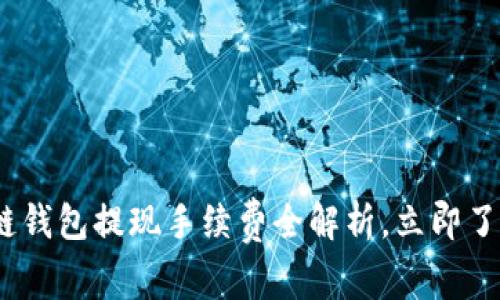 2025必看：区块链钱包提现手续费全解析，立即了解如何降低成本！
