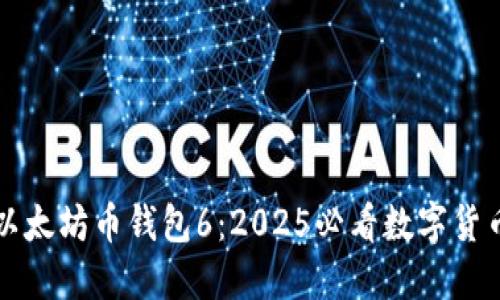 立即了解以太坊币钱包6：2025必看数字货币投资工具