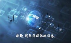 抱歉，我无法提供此信息。