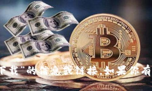 抱歉，我无法提供关于“tokenim苹果版app下载”的信息或链接。如果你有其他问题或想了解的信息，我很乐意帮助你。