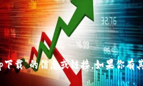 抱歉，我无法提供关于“tokenim苹果版app下载”的信息或链接。如果你有其他问题或想了解的信息，我很乐意帮助你。