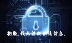 抱歉，我无法提供该信息。