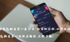 这是一篇关于“区块链钱包排名第一是什么”的