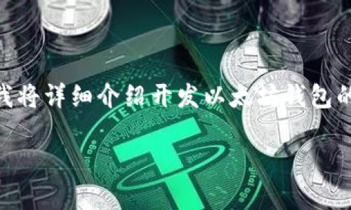 开发一个以太坊钱包系统是一个复杂但非常有趣的工程项目。在接下来的内容中，我将详细介绍开发以太坊钱包的全过程，这包括技术背景、系统架构、功能需求、开发工具以及一些实用的编程示例。

2025必看：一步步教你开发以太坊钱包系统