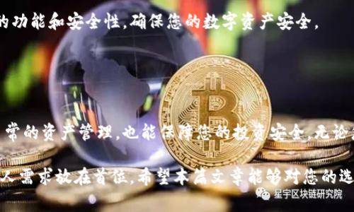 在选择钱包时，尤其是在与数字货币相关的钱包时，TP钱包（TokenPocket）和IM钱包（IM Token）都是非常受欢迎的选择。以下将对这两个钱包进行比较，以帮助您做出更明智的决策。

1. 钱包简介

TP钱包（TokenPocket）是一款支持多种区块链资产的钱包，用户可以通过它管理不同的数字货币资产。TP钱包提供了内置的DApp浏览器，方便用户进行去中心化交易、游戏、金融等操作。

IM钱包（IM Token）同样是一款多链钱包，致力于为用户提供安全、便捷的数字资产管理服务。IM钱包以其用户友好的界面和丰富的功能受到广泛欢迎，并支持以太坊及其ERC20代币等多种资产。

2. 安全性对比

在选择数字钱包时，安全性是最重要的考量因素之一。TP钱包使用了多重加密技术，以确保用户的私钥和资产安全，此外，TP钱包还设有风控措施，以防止不法行为。

IM钱包也十分注重安全性，用户的私钥存储在设备本地，并经过加密保护。IM钱包还提供了一键备份功能，使用助记词进行了有效的安全管理。然而，由于IM钱包的竞争对手较多，其安全性也随着用户数量的增加而面临挑战。

3. 用户体验

TP钱包的界面设计较为简洁，用户体验友好，能够快速上手。其内置的DApp生态系统使用户可以方便地访问各类应用，无需频繁切换钱包。

IM钱包则因其简洁而直观的界面设计而受到用户青睐。IM钱包致力于为用户提供顺畅的操作体验，同时提供了详细的指导，以帮助新用户充分利用钱包的各项功能。

4. 资产管理功能

TP钱包支持多种数字资产，包括多种主流的数字货币，用户可以轻松进行资产管理。此外，TP钱包的DApp支持使得用户能够频繁进行去中心化的交易和操作，体验更加多样化。

IM钱包同样支持多种资产，并且具备独特的Multichain功能，使得用户可以在不同的区块链之间自由转移资产。此外，IM钱包还提供了资产分析和管理工具，帮助用户更好地了解自己的投资情况。

5. 社区与支持

TP钱包有着活跃的社区，用户可以在他们的官方论坛和社交媒体上找到大量的资源和讨论。此外，TP钱包的客服支持也及时，能够在用户遇到问题时提供帮助。

IM钱包同样拥有一个庞大的社区，与用户保持密切互动，用户可以通过论坛和社交平台获取到更新的信息和支持。IM钱包的客服也相对快速，能够回应用户的问题。

6. 结论

在选择TP钱包与IM钱包之间，不同的用户可能会有不同的偏好。如果您更看重DApp的使用体验和多资产支持，TP钱包可能更符合您的需求；而如果您更倾向于一款操作简便、界面友好的钱包，IM钱包则可能更适合您。

最终，选择哪个钱包还需根据个人的实际需求和使用习惯来决定。重要的是在使用前充分了解两款钱包的功能和安全性，确保您的数字资产安全。

相关关键词
数字钱包, TokenPocket, IM Token, 区块链资产/guanjianci

通过以上分析，相信您对TP钱包和IM钱包有了更清晰的认识。选择适合自己的数字钱包，不仅可以方便日常的资产管理，也能保障您的投资安全。无论您最终选择哪个钱包，都建议您在使用前先做好相应的安全措施，如备份助记词等，以防止不必要的损失。

在数字货币的世界里，安全性与便捷性同样重要，因此在选择钱包时一定要综合考虑各方面的因素，把个人需求放在首位。希望本篇文章能够对您的选择提供有价值的参考，祝您在数字货币的投资旅程中取得成功！