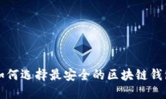 2025必看：如何选择最安全的区块链钱包，立即行
