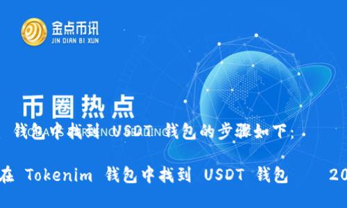 在 Tokenim 钱包中找到 USDT 钱包的步骤如下：

### 如何在 Tokenim 钱包中找到 USDT 钱包 – 2025必看指南