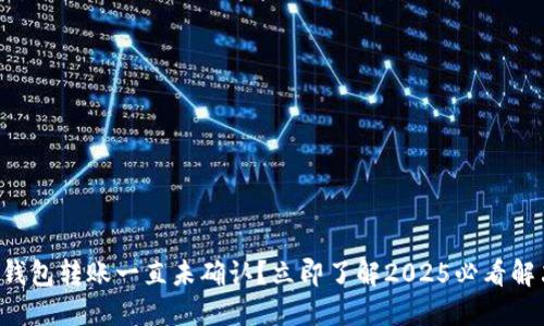 比特币钱包转账一直未确认？立即了解2025必看解决方案！