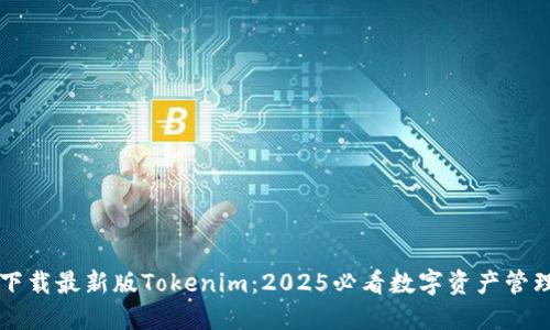 立即下载最新版Tokenim：2025必看数字资产管理工具