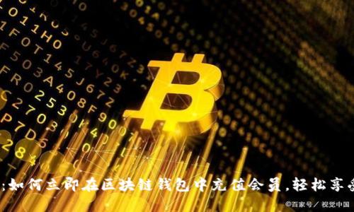 2025必看：如何立即在区块链钱包中充值会员，轻松享受更高福利
