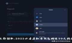 立即领取：2025必看虚拟币钱包赠送50元指南