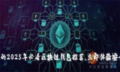 现在使用的2025年必看区块链钱包推荐，立即体验