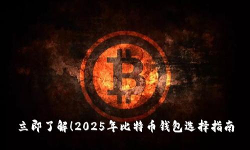 立即了解！2025年比特币钱包选择指南