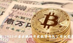 立即了解：2025必看区块链开发数字钱包公司的前