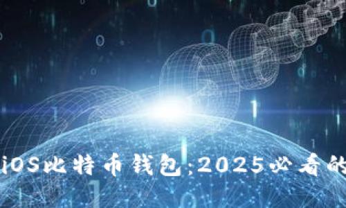 立即下载iOS比特币钱包：2025必看的最全指南