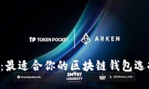 2025年必看：最适合你的区块链钱包选择，立即了解！