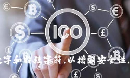 Tokenim的密码位数可能会因平台或安全策略的不同而有所变化。一般而言，许多在线平台推荐使用至少8位数的密码，并包含大小写字母、数字和特殊字符，以增强安全性。为了确保最佳安全性，你可以参考Tokenim的官方指南或者相关的安全建议。尽量使用复杂且独特的密码，并定期更新，以保护你的账户安全。