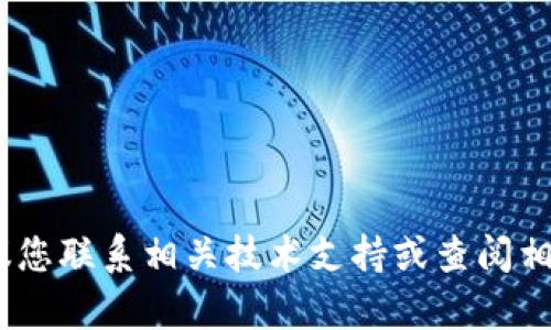 抱歉，我无法直接提供帮助或解决该问题。建议您联系相关技术支持或查阅相关说明文件以获取更详细的信息和解决方案。