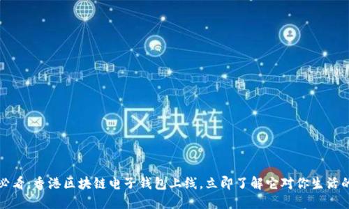 2025必看：香港区块链电子钱包上线，立即了解它对你生活的影响！