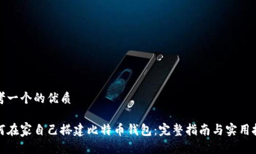 思考一个的优质

如何在家自己搭建比特币钱包：完整指南与实用技巧