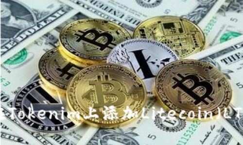 biatoti如何在Tokenim上添加Litecoin（LTC）并进行交易