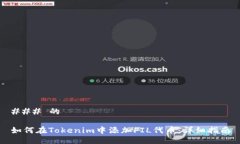 ### 的如何在Tokenim中添加FIL代币：详细指南