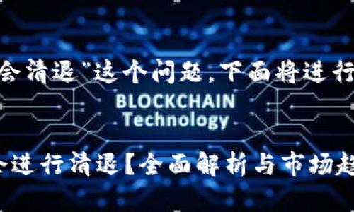关于“tokenim会不会清退”这个问题，下面将进行系统的分析与解答。

:
Tokenim项目是否会进行清退？全面解析与市场趋势