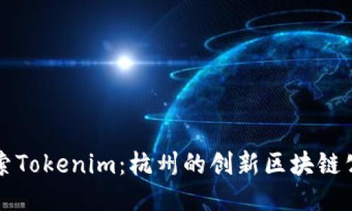 探索Tokenim：杭州的创新区块链公司