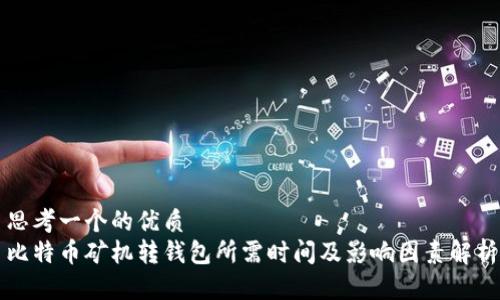 思考一个的优质
比特币矿机转钱包所需时间及影响因素解析