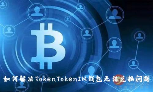 如何解决TokenTokenIM钱包无法兑换问题