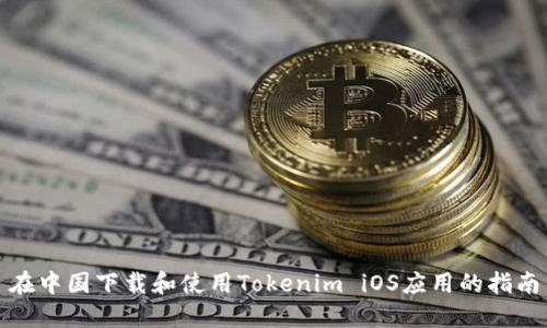 在中国下载和使用Tokenim iOS应用的指南